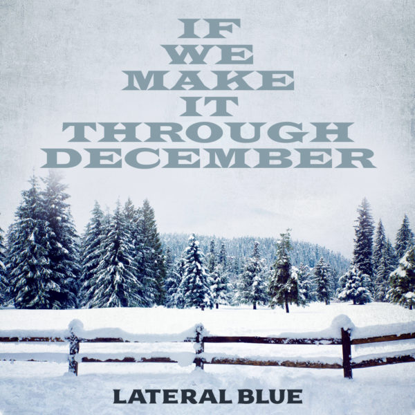 If We Make It Through Decmeber-Lateral Blue